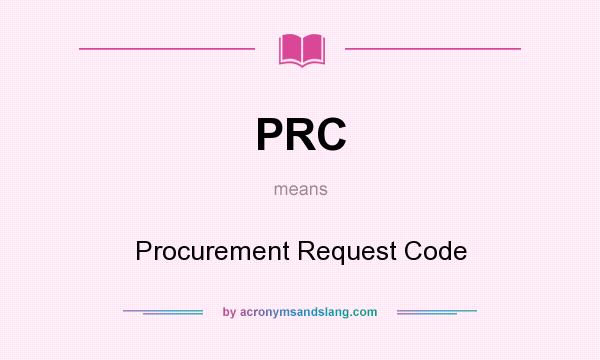 What does PRC mean? It stands for Procurement Request Code