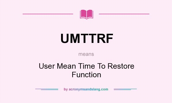 What does UMTTRF mean? It stands for User Mean Time To Restore Function