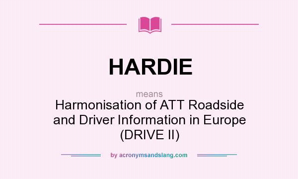 What does HARDIE mean? It stands for Harmonisation of ATT Roadside and Driver Information in Europe (DRIVE II)