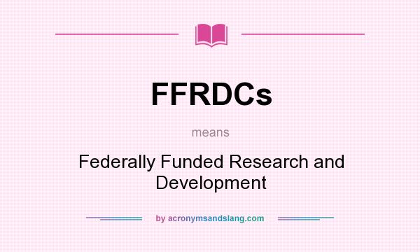 What does FFRDCs mean? It stands for Federally Funded Research and Development