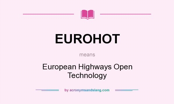 What does EUROHOT mean? It stands for European Highways Open Technology