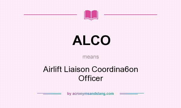 What does ALCO mean? It stands for Airlift Liaison Coordina6on Officer