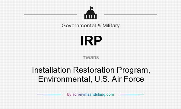 What does IRP mean? It stands for Installation Restoration Program, Environmental, U.S. Air Force