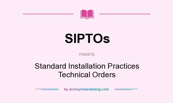 What does SIPTOs mean? It stands for Standard Installation Practices Technical Orders