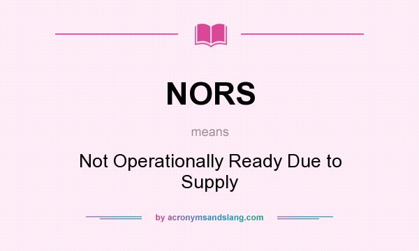 What does NORS mean? It stands for Not Operationally Ready Due to Supply