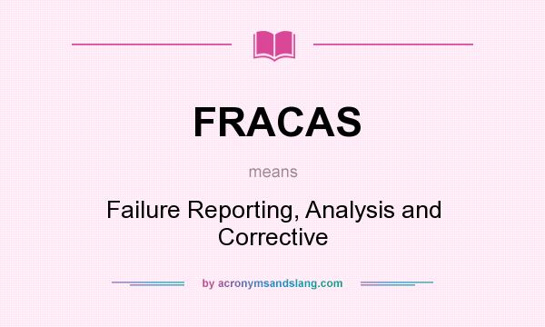 What does FRACAS mean? It stands for Failure Reporting, Analysis and Corrective