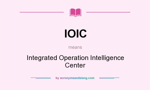 What does IOIC mean? It stands for Integrated Operation Intelligence Center