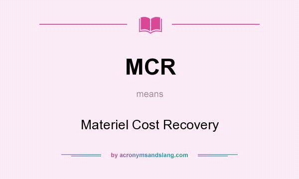 What does MCR mean? It stands for Materiel Cost Recovery