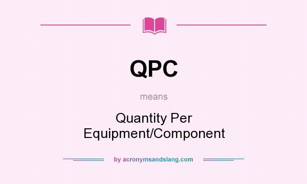 What does QPC mean? It stands for Quantity Per Equipment/Component