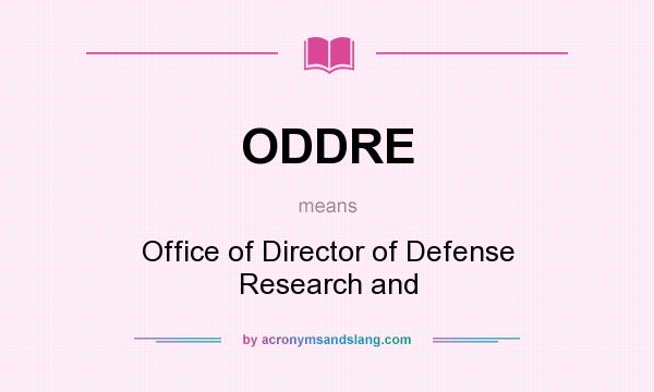 What does ODDRE mean? It stands for Office of Director of Defense Research and