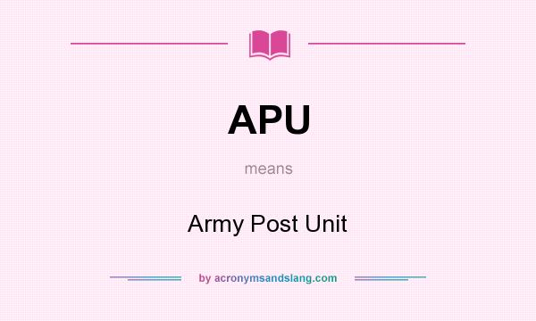 What does APU mean? It stands for Army Post Unit