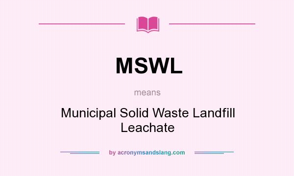What does MSWL mean? It stands for Municipal Solid Waste Landfill Leachate