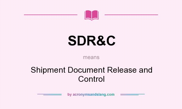 What does SDR&C mean? It stands for Shipment Document Release and Control