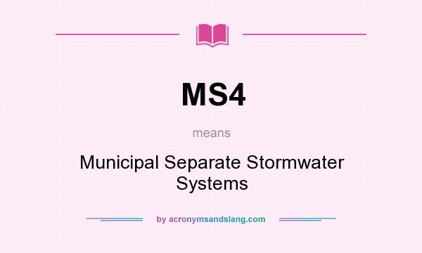 What does MS4 mean? It stands for Municipal Separate Stormwater Systems