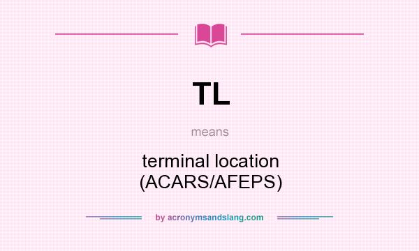 What does TL mean? It stands for terminal location (ACARS/AFEPS)
