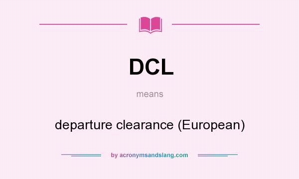 What does DCL mean? It stands for departure clearance (European)