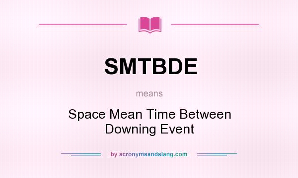 What does SMTBDE mean? It stands for Space Mean Time Between Downing Event