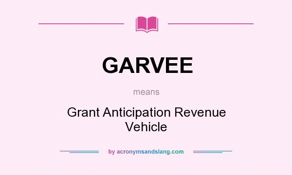 What does GARVEE mean? It stands for Grant Anticipation Revenue Vehicle