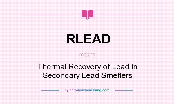 What does RLEAD mean? It stands for Thermal Recovery of Lead in Secondary Lead Smelters