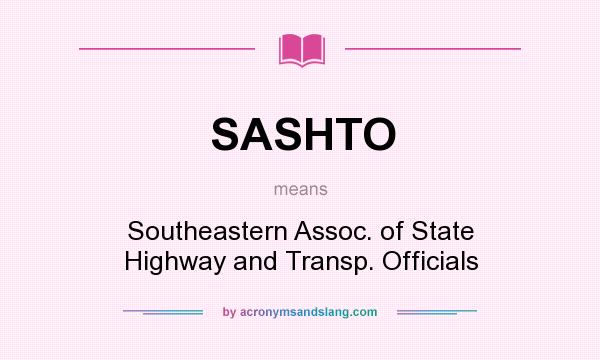 What does SASHTO mean? It stands for Southeastern Assoc. of State Highway and Transp. Officials