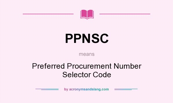 What does PPNSC mean? It stands for Preferred Procurement Number Selector Code