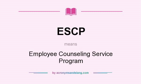 What does ESCP mean? It stands for Employee Counseling Service Program