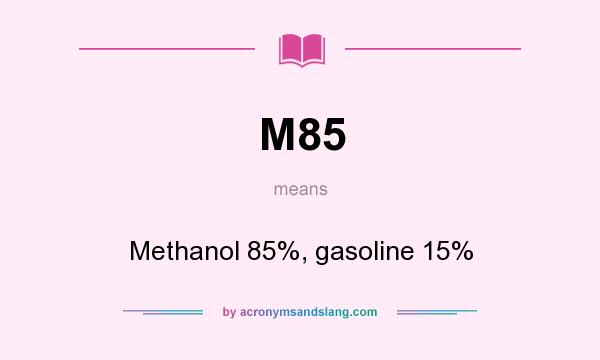 What does M85 mean? It stands for Methanol 85%, gasoline 15%