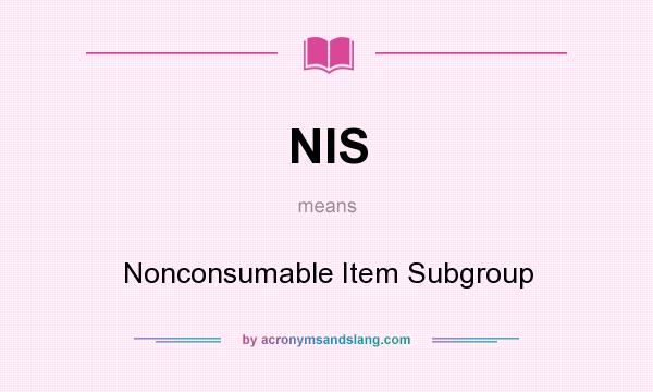 What does NIS mean? It stands for Nonconsumable Item Subgroup