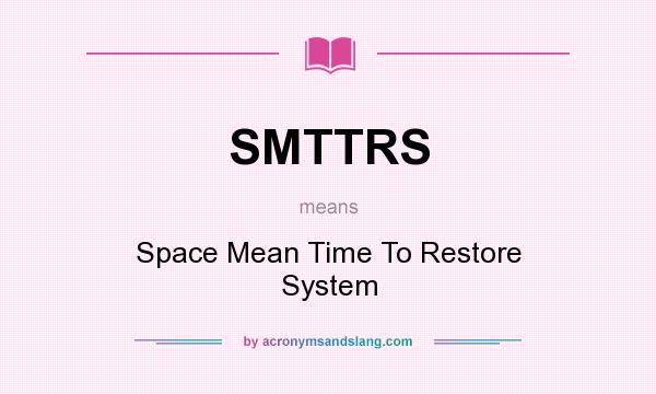 What does SMTTRS mean? It stands for Space Mean Time To Restore System