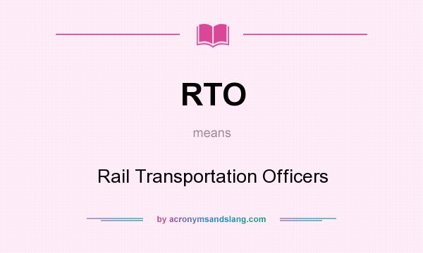 What does RTO mean? It stands for Rail Transportation Officers