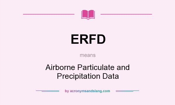 What does ERFD mean? It stands for Airborne Particulate and Precipitation Data
