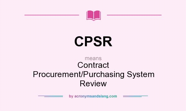What does CPSR mean? It stands for Contract Procurement/Purchasing System Review