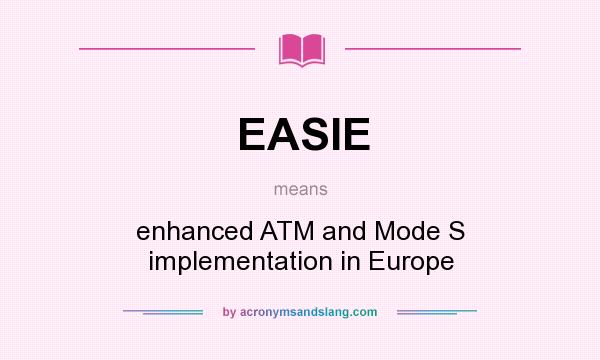 What does EASIE mean? It stands for enhanced ATM and Mode S implementation in Europe
