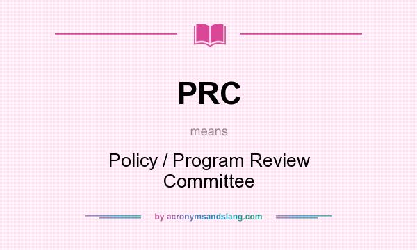 What does PRC mean? It stands for Policy / Program Review Committee