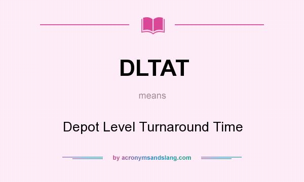What does DLTAT mean? It stands for Depot Level Turnaround Time
