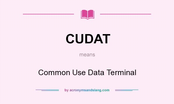 What does CUDAT mean? It stands for Common Use Data Terminal