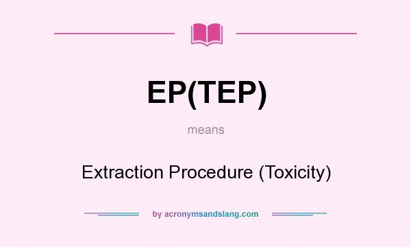 What does EP(TEP) mean? It stands for Extraction Procedure (Toxicity)