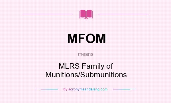 What does MFOM mean? It stands for MLRS Family of Munitions/Submunitions