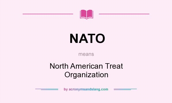 What does NATO mean? It stands for North American Treat Organization