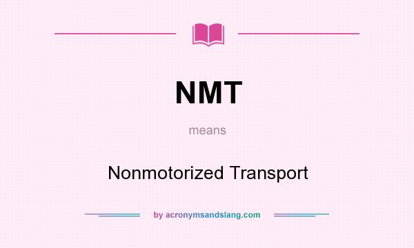 What does NMT mean? It stands for Nonmotorized Transport