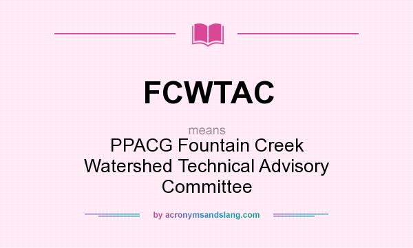 What does FCWTAC mean? It stands for PPACG Fountain Creek Watershed Technical Advisory Committee