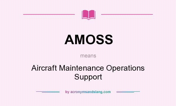 What does AMOSS mean? It stands for Aircraft Maintenance Operations Support