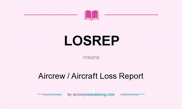 What does LOSREP mean? It stands for Aircrew / Aircraft Loss Report