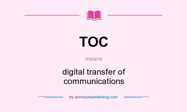 What does TOC mean? It stands for digital transfer of communications