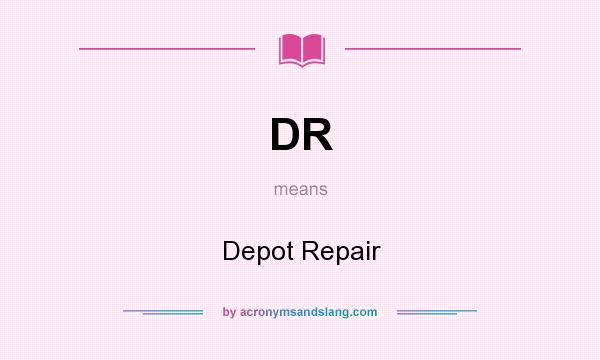What does DR mean? It stands for Depot Repair