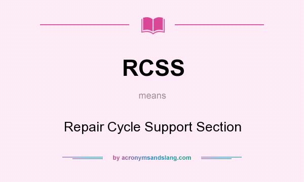 What does RCSS mean? It stands for Repair Cycle Support Section