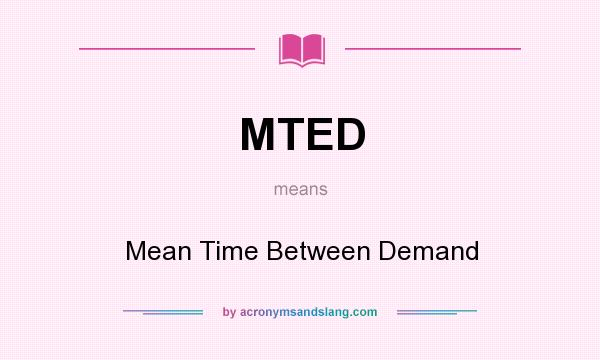 What does MTED mean? It stands for Mean Time Between Demand