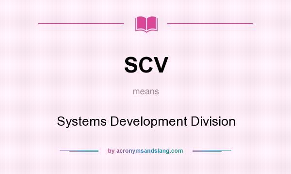 What does SCV mean? It stands for Systems Development Division