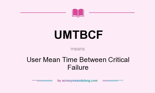 What does UMTBCF mean? It stands for User Mean Time Between Critical Failure