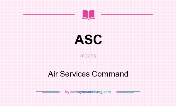 What does ASC mean? It stands for Air Services Command